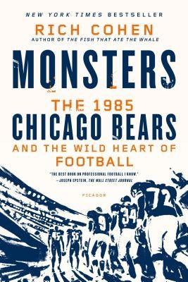 Monsters: The 1985 Chicago Bears and the Wild Heart of Football by Cohen, Rich