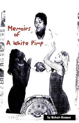 Memoirs of a White Pimp by Kramer, Robert