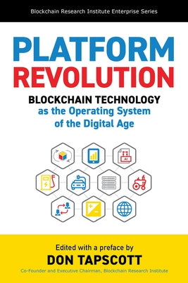 Platform Revolution: Blockchain Technology as the Operating System of the Digital Age by Tapscott, Don