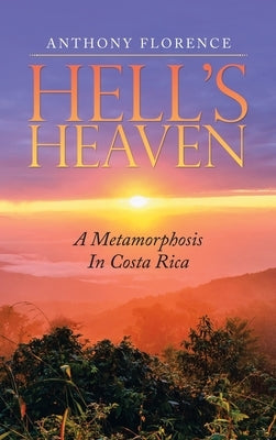 Hell's Heaven: A Metamorphosis in Costa Rica by Florence, Anthony