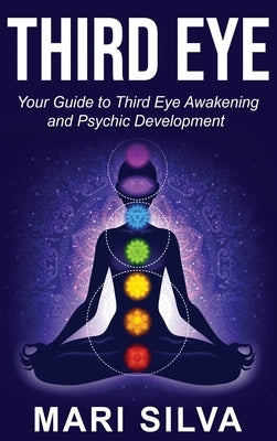 Third Eye: Your Guide to Third Eye Awakening and Psychic Development by Silva, Mari
