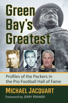 Green Bay's Greatest: Profiles of the Packers in the Pro Football Hall of Fame by Jacquart, Michael