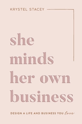 She Minds Her Own Business: The Guide to Designing a Life and Business You Love by Stacey, Krystel