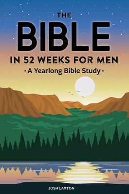 The Bible in 52 Weeks for Men: A Yearlong Bible Study by Laxton, Josh