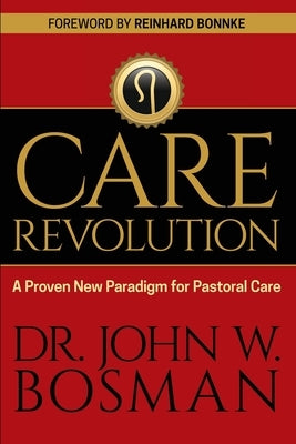 The Care Revolution: A Proven New Paradigm for Pastoral Care by Bosman, John W.