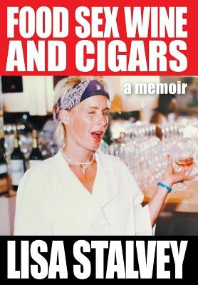 Food, Sex, Wine and Cigars: A Memoir by Stalvey, Lisa