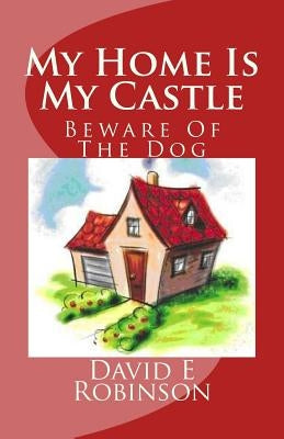 My Home Is My Castle: Beware Of The Dog by Robinson, David E.