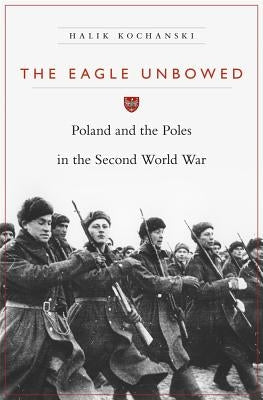 The Eagle Unbowed: Poland and the Poles in the Second World War Paperback Harvard University Press