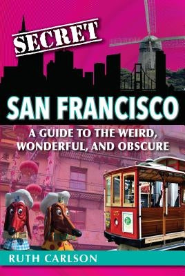 Secret San Francisco: A Guide to the Weird, Wonderful, and Obscure Paperback Reedy Press