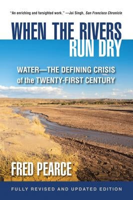 When the Rivers Run Dry, Fully Revised and Updated Edition: Water-The Defining Crisis of the Twenty-First Century by Pearce, Fred