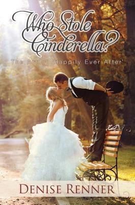 Who Stole Cinderella?: The Art of 'Happily Ever After' Paperback Harrison House