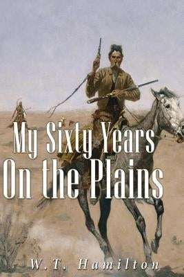 My Sixty Years on the Plains Paperback Createspace Independent Publishing Platform