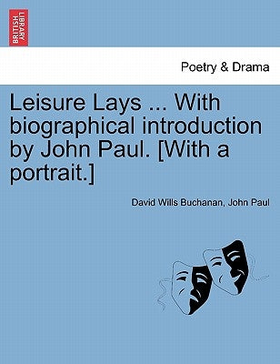 Leisure Lays ... with Biographical Introduction by John Paul. [With a Portrait.] by Buchanan, David Wills