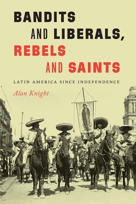 Bandits and Liberals, Rebels and Saints: Latin America since Independence Paperback University of Nebraska Press