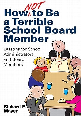 How Not to Be a Terrible School Board Member: Lessons for School Administrators and Board Members Paperback Corwin Publishers