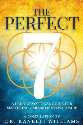 The Perfect 7: A Daily Devotional Guide for Mastering 7 Areas of Stewardship by Williams, Dr Ranelli