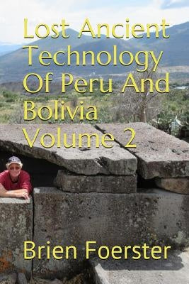 Lost Ancient Technology of Peru and Bolivia Volume 2 Paperback Createspace Independent Publishing Platform