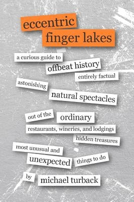 Eccentric Finger Lakes: A Curious Guide Paperback Createspace Independent Publishing Platform