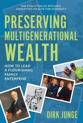 Preserving Multigenerational Wealth: How to Lead a Flourishing Family Enterprise by Junge, Dirk