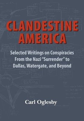 Clandestine America: Selected Writings on Conspiracies From the Nazi Surrender to Dallas, Watergate, and Beyond Paperback Protean Press