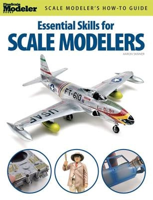 Essential Skills for Scale Modelers by Skinner, Aaron