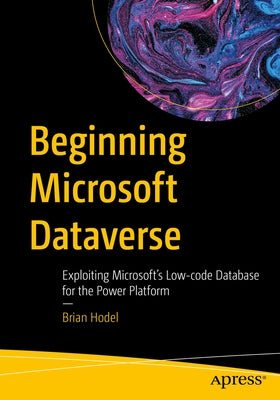 Beginning Microsoft Dataverse: Exploiting Microsoft's Low-Code Database for the Power Platform by Hodel, Brian