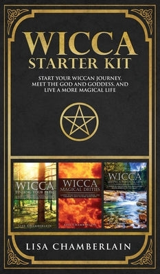 Wicca Starter Kit: Wicca for Beginners, Finding Your Path, and Living a Magical Life by Chamberlain, Lisa