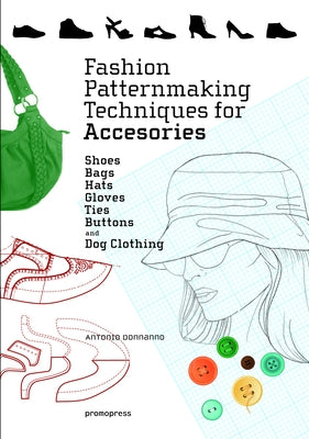 Fashion Patternmaking Techniques for Accessories: Shoes, Bags, Hats, Gloves, Ties, Buttons, and Dog Clothing by Donnanno, Antonio