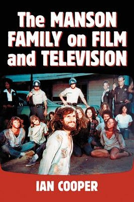 The Manson Family on Film and Television by Cooper, Ian