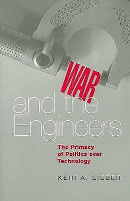 War and the Engineers: The Primacy of Politics Over Technology Paperback Cornell University Press