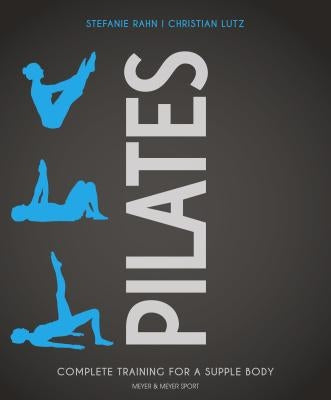 Pilates: Complete Training for a Supple Body by Rahn, Stefanie