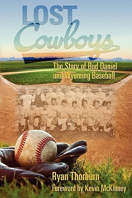 Lost Cowboys: The Story of Bud Daniel and Wyoming Baseball by Thorburn, Ryan John