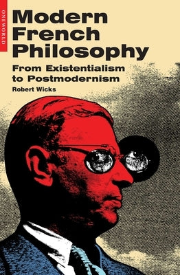 Modern French Philosophy: From Existentialism to Postmodernism by Wicks, Robert