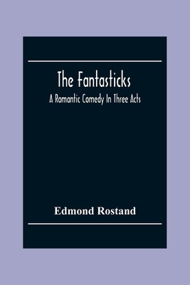 The Fantasticks: A Romantic Comedy In Three Acts by Rostand, Edmond