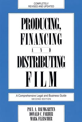 Producing, Financing, and Distributing Film: A Comprehensive Legal and Business Guide by Farber, Donald C.