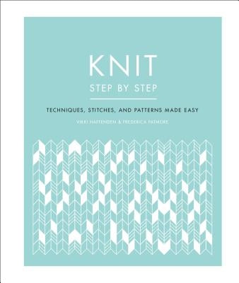 Knit Step by Step: Techniques, Stitches, and Patterns Made Easy by Haffenden, Vikki