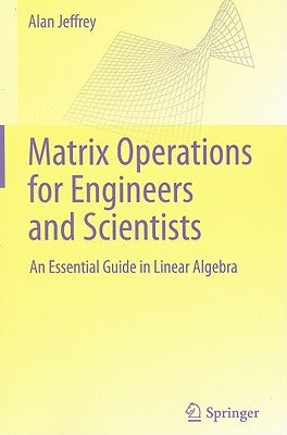 Matrix Operations for Engineers and Scientists: An Essential Guide in Linear Algebra by Jeffrey, Alan