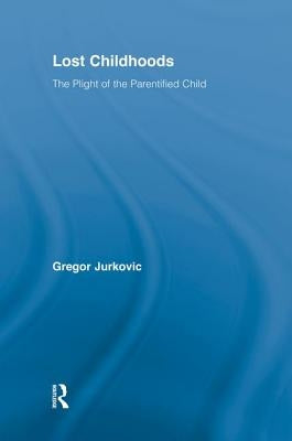 Lost Childhoods: The Plight of the Parentified Child by Jurkovic, Gregory J.