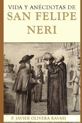 Vida y anécdotas de San Felipe Neri by Olivera Ravasi, Javier Pablo