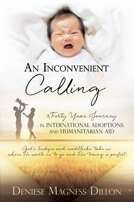 An Inconvenient Calling: A Forty Year Journey in International Adoptions and Humanitarian Aid Paperback Xulon Press