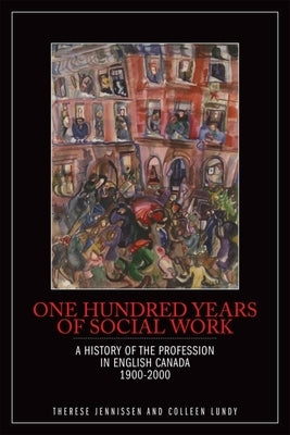 One Hundred Years of Social Work: A History of the Profession in English Canada, 1900-2000 Paperback Wilfrid Laurier University Press