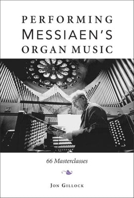 Performing Messiaen's Organ Music: 66 Masterclasses by Gillock, Jon