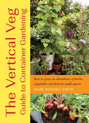 The Vertical Veg Guide to Container Gardening: How to Grow an Abundance of Herbs, Vegetables and Fruit in Small Spaces Paperback Chelsea Green Publishing Company