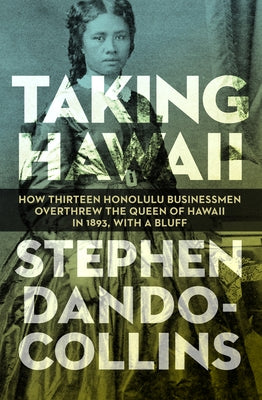 Taking Hawaii: How Thirteen Honolulu Businessmen Overthrew the Queen of Hawaii in 1893, with a Bluff Paperback Open Road Media
