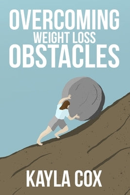 Overcoming Weight Loss Obstacles: How to Keep Going When Things Get Difficult by Cox, J. R.