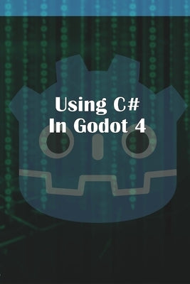 Using C Sharp in Godot 4 by McGuire, Michael