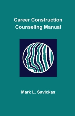 Career Construction Counseling Manual by Savickas, Mark L.