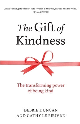 The Gift of Kindness: The Transforming Power of Being Kind by Duncan, Debbie