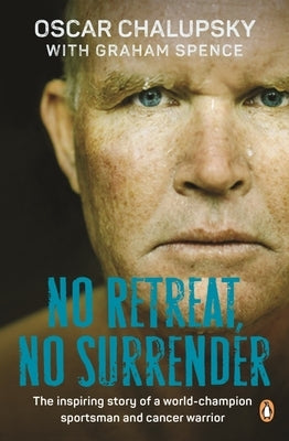 No Retreat, No Surrender: The Inspiring Story of a World-Champion Sportsman and Cancer Warrior by Chalupsky, Oscar