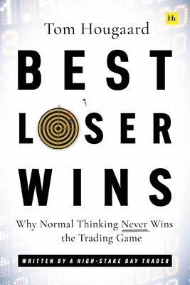 Best Loser Wins: Why Normal Thinking Never Wins the Trading Game - Written by a High-Stake Day Trader by Hougaard, Tom